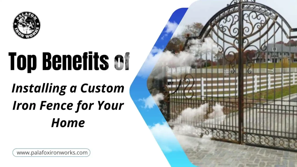 Top Benefits of Installing a Custom Iron Fence for Your Home